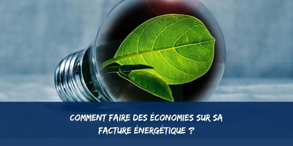 Comment réduire le montant de sa facture énergétique ?