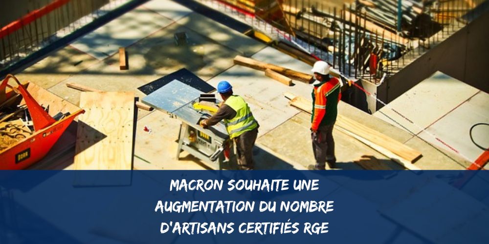 Le président Macron souhaite plus d'artisans RGE dans la rénovation énergétique : un message clé pour la transition écologique 7 Le président Macron souhaite plus d'artisans RGE dans la rénovation énergétique : un message clé pour la transition écologique