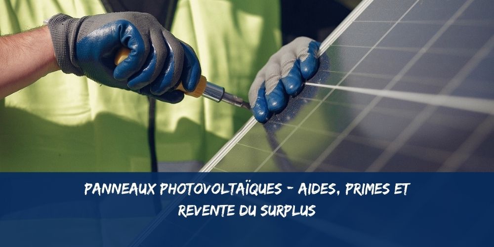 Panneaux Photovoltaïques : Aides, Primes et Revente du Surplus
