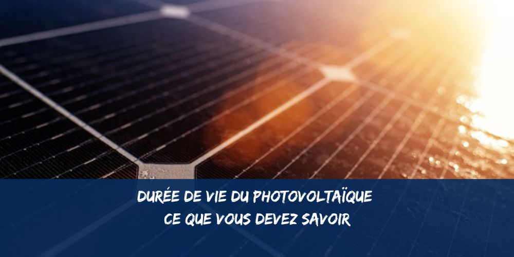 La durée de vie des panneaux photovoltaïques : tout ce que vous devez savoir